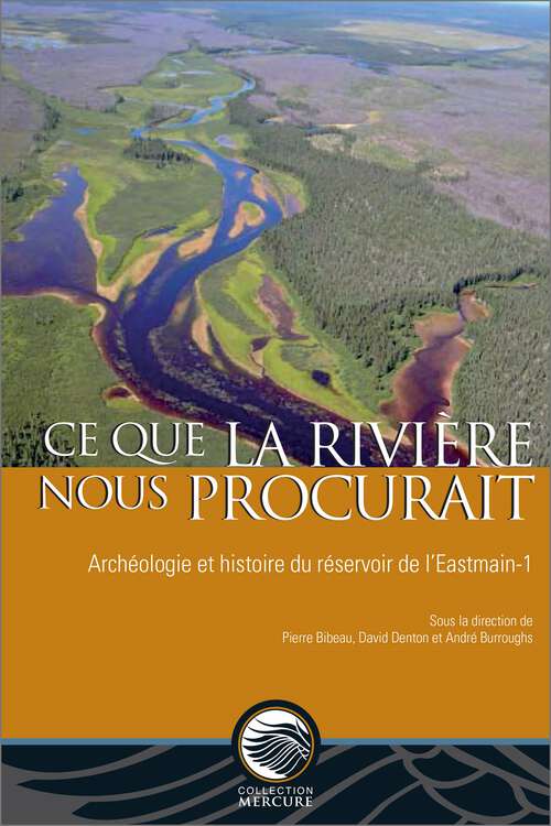 Book cover of Ce que la rivière nous procurait: Archéologie et histoire du réservoir de l’Eastmain-1 (Mercure)