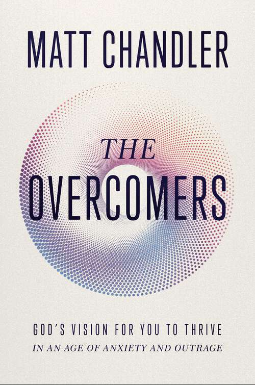 Book cover of The Overcomers: God's Vision for You to Thrive in an Age of Anxiety and Outrage