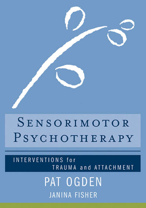 Book cover of Sensorimotor Psychotherapy: Interventions for Trauma and Attachment (Norton Series on Interpersonal Neurobiology)