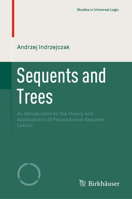 Book cover of Sequents and Trees: An Introduction to the Theory and Applications of Propositional Sequent Calculi (1st ed. 2021) (Studies in Universal Logic)