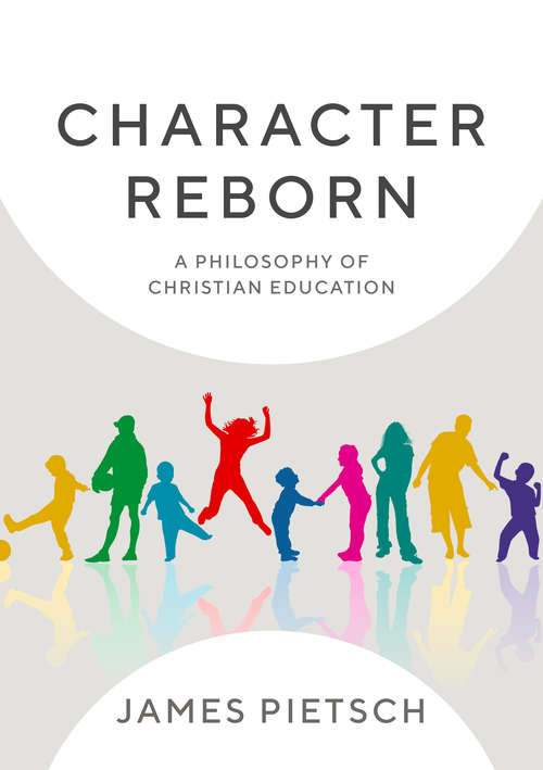 Book cover of Character Reborn: A Philosophy of Christian Education