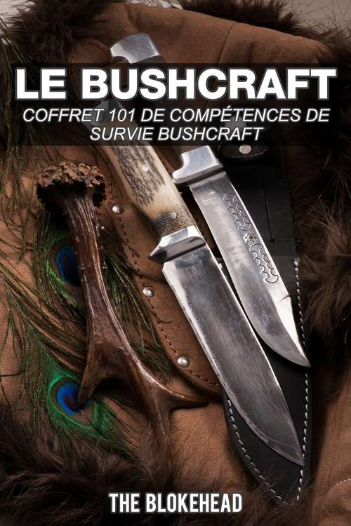 Book cover of Le bushcraft : Coffret 101 de compétences de survie bushcraft: Coffret 101 de compétences de survie bushcraft