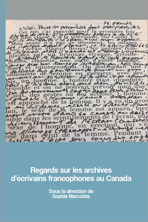 Regards sur les archives d’écrivains francophones au Canada (Archives des lettres canadiennes)