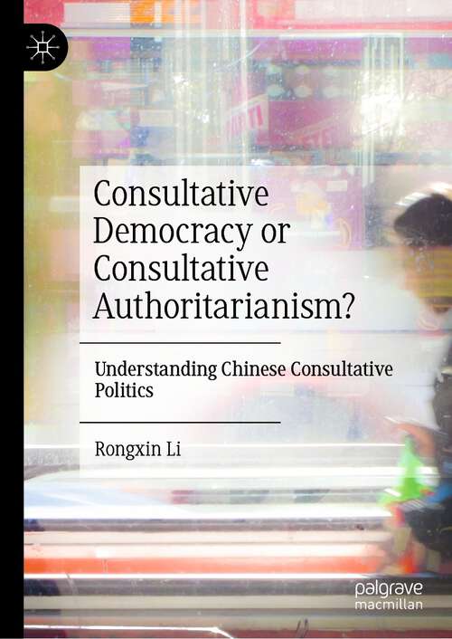Book cover of Consultative Democracy or Consultative Authoritarianism?: Understanding Chinese Consultative Politics (1st ed. 2022)