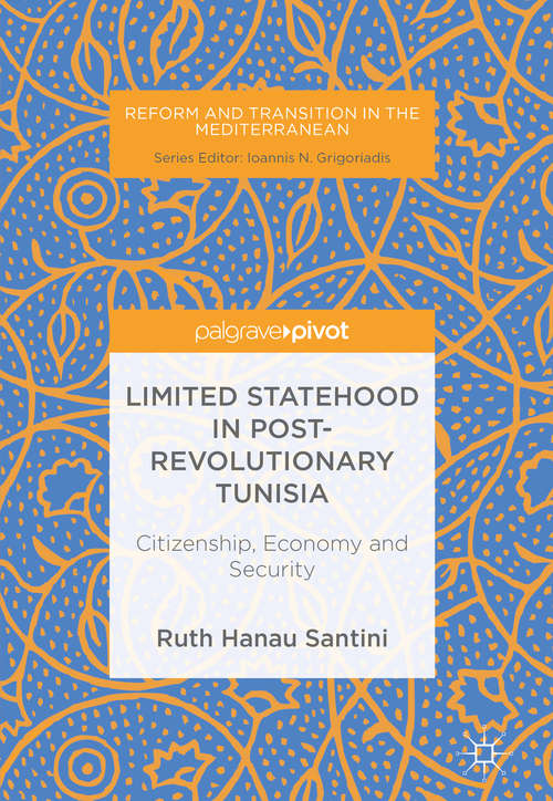Limited Statehood in Post-Revolutionary Tunisia: Citizenship, Economy And Security (Reform and Transition in the Mediterranean)