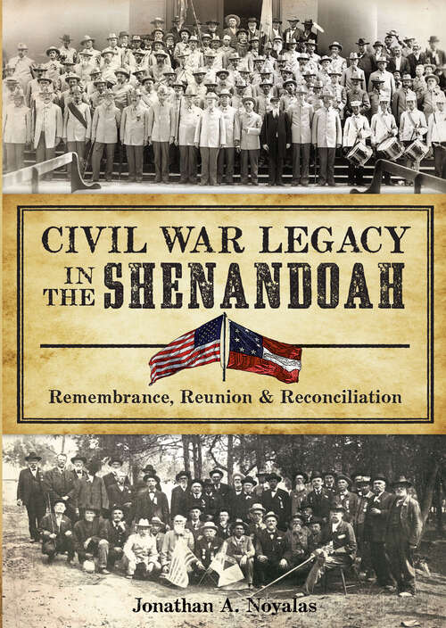 Civil War Legacy in the Shenandoah: Remembrance, Reunion and Reconciliation (Civil War Ser.)