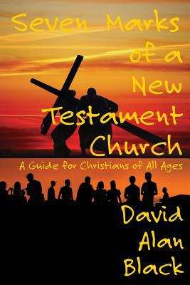 Seven Marks of a New Testament Church: A Guide for Christians of all Ages