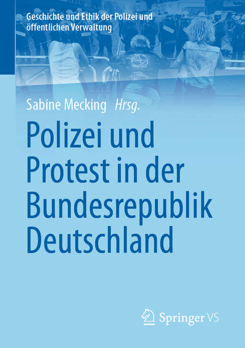 Book cover of Polizei und Protest in der Bundesrepublik Deutschland (1. Aufl. 2020) (Geschichte und Ethik der Polizei und öffentlichen Verwaltung)