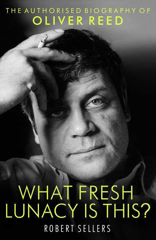 Book cover of What Fresh Lunacy is This?: The Authorized Biography of Oliver Reed