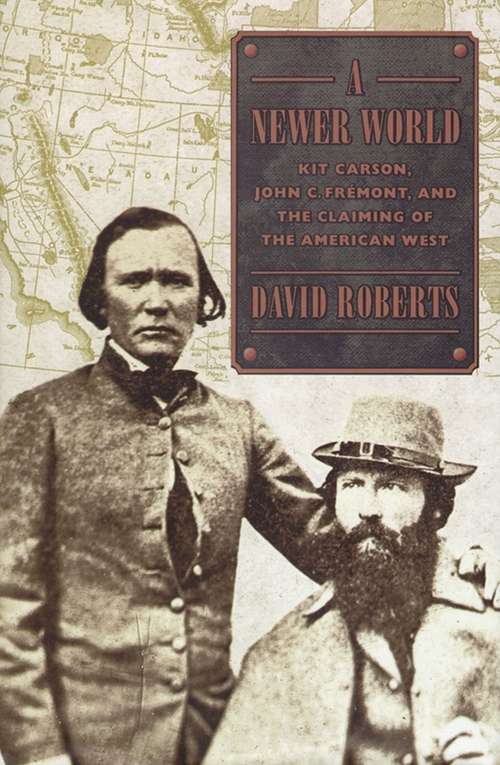 Book cover of A Newer World: Kit Carson, John C. Fremont and the Claiming of the American West