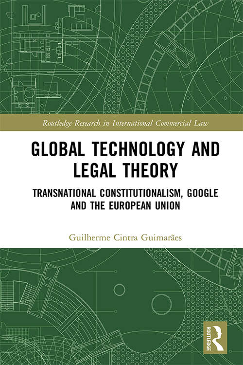 Book cover of Global Technology and Legal Theory: Transnational Constitutionalism, Google and the European Union (Routledge Research in International Commercial Law)