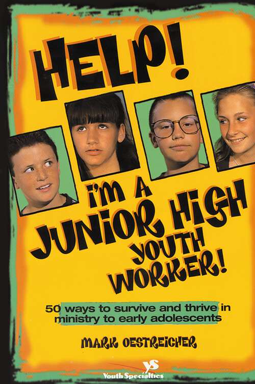 Book cover of Help! I'm a Junior High Youth Worker!: 50 Ways to Survive and Thrive in Ministry to Early Adolescents