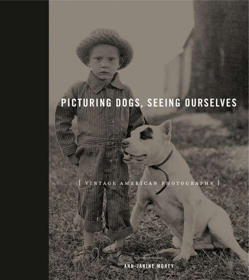 Book cover of Picturing Dogs, Seeing Ourselves: Vintage American Photographs (Animalibus: Of Animals and Cultures #4)