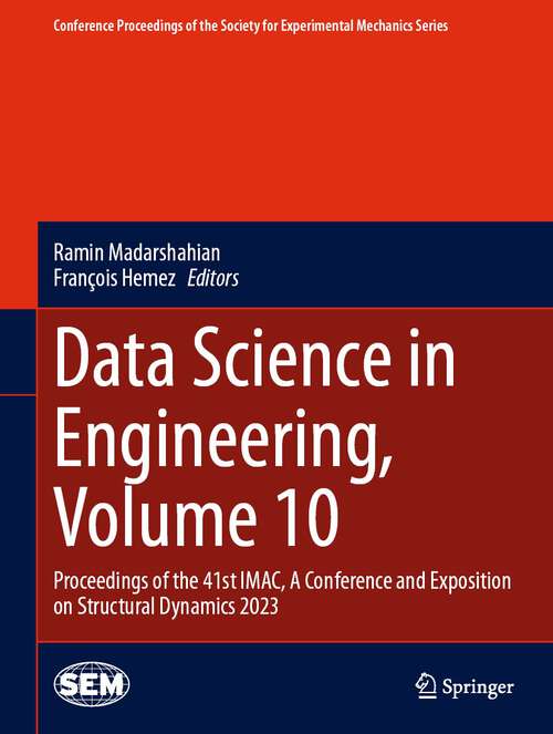 Book cover of Data Science in Engineering, Volume 10: Proceedings of the 41st IMAC, A Conference and Exposition on Structural Dynamics 2023 (1st ed. 2023) (Conference Proceedings of the Society for Experimental Mechanics Series)