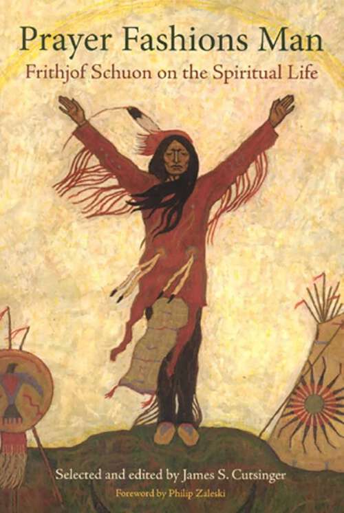 Book cover of Prayer Fashions Man: Frithjof Schuon on the Spiritual Life