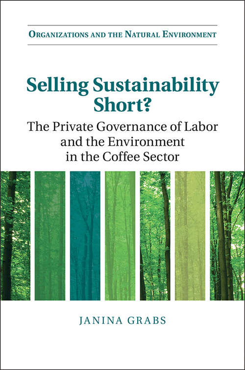 Book cover of Selling Sustainability Short?: The Private Governance of Labor and the Environment in the Coffee Sector (Organizations and the Natural Environment)