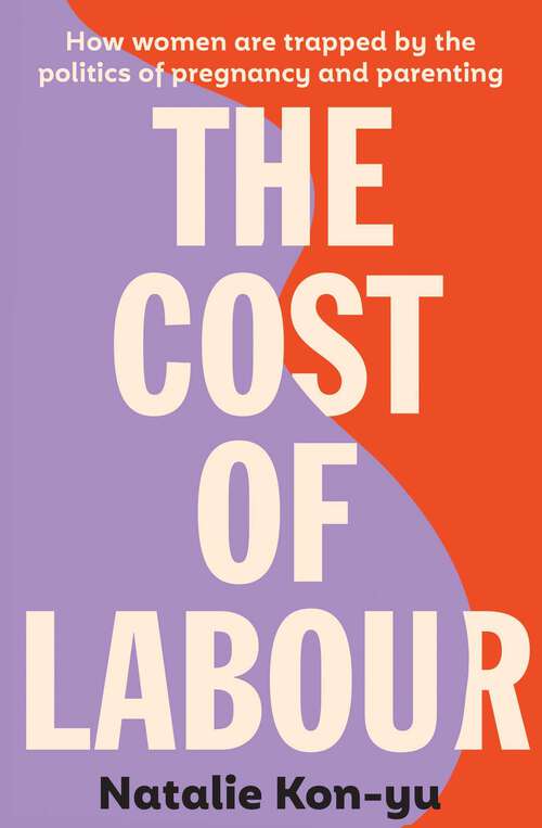 Book cover of The Cost of Labour: How we are all trapped by the politics of pregnancy and parenting