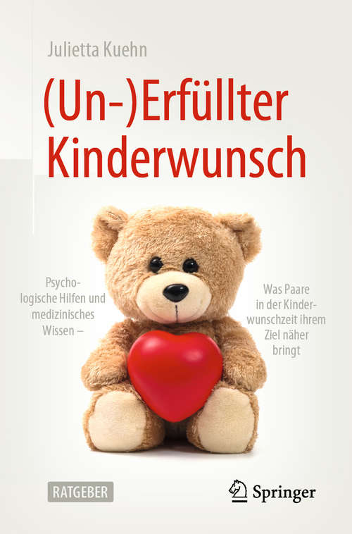 Book cover of (Un-)Erfüllter Kinderwunsch: Psychologische Hilfen und medizinisches Wissen – was Paare in der Kinderwunschzeit ihrem Ziel näher bringt (1. Aufl. 2019)