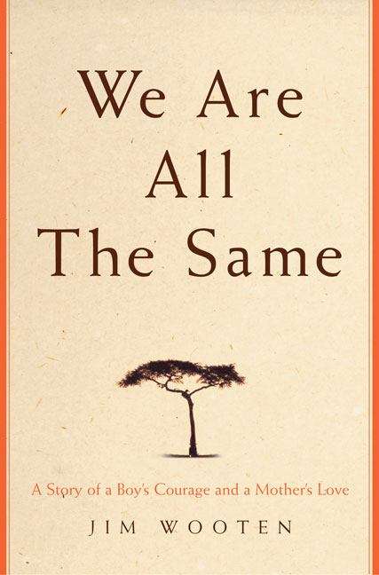 Book cover of We Are All the Same: A Story of a Boy's Courage and a Mother's Love