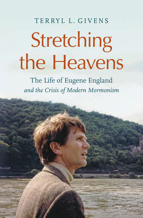 Stretching the Heavens: The Life of Eugene England and the Crisis of Modern Mormonism