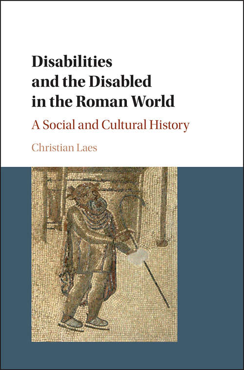 Book cover of Disabilities and the Disabled in the Roman World: A Social And Cultural History