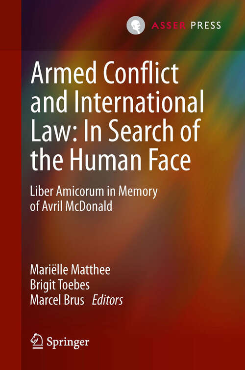 Book cover of Armed Conflict and International Law: In Search of the Human Face: Liber Amicorum in Memory of Avril McDonald