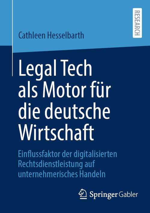 Book cover of Legal Tech als Motor für die deutsche Wirtschaft: Einflussfaktor der digitalisierten Rechtsdienstleistung auf unternehmerisches Handeln (2024)