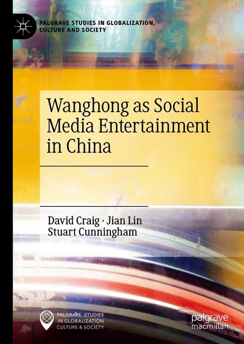 Wanghong as Social Media Entertainment in China (Palgrave Studies in Globalization, Culture and Society)