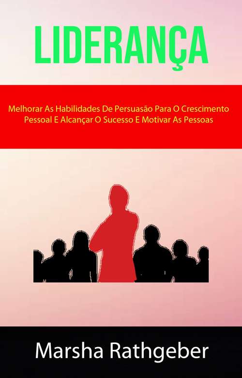 Book cover of Liderança: melhore suas habilidades de persuasão para crescimento pessoal, obter sucesso e motivar pessoas