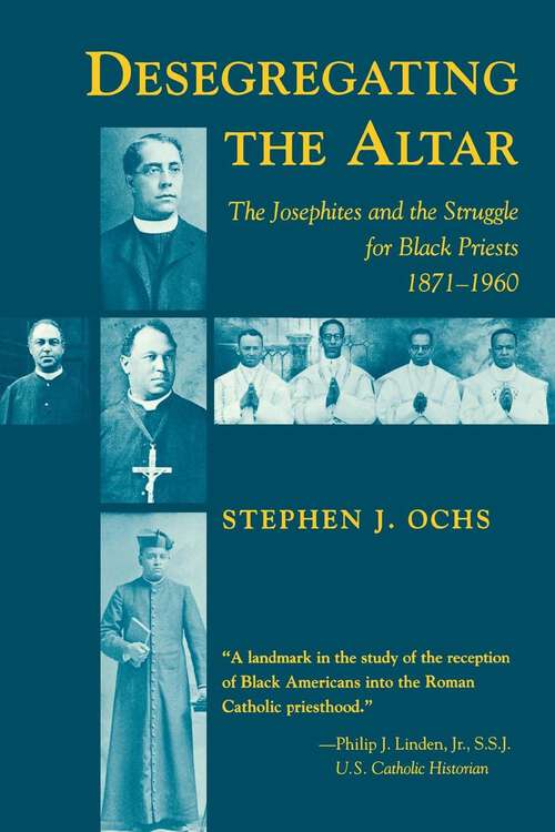 Book cover of Desegregating the Altar: The Josephites and the Struggle for Black Priests, 1871–1960