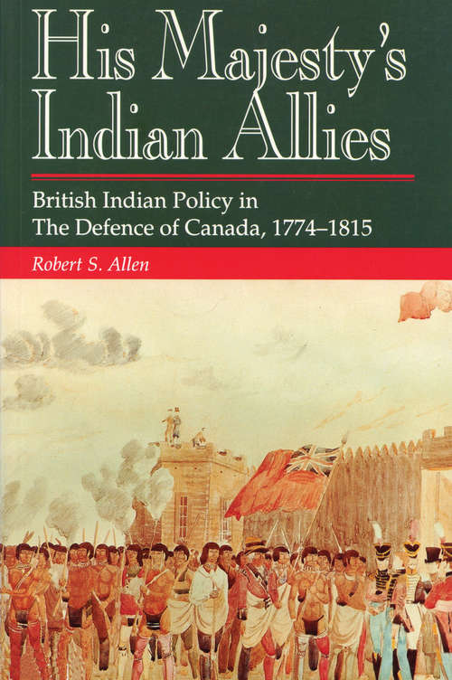 Book cover of His Majesty's Indian Allies: British Indian Policy in the Defence of Canada 1774-1815