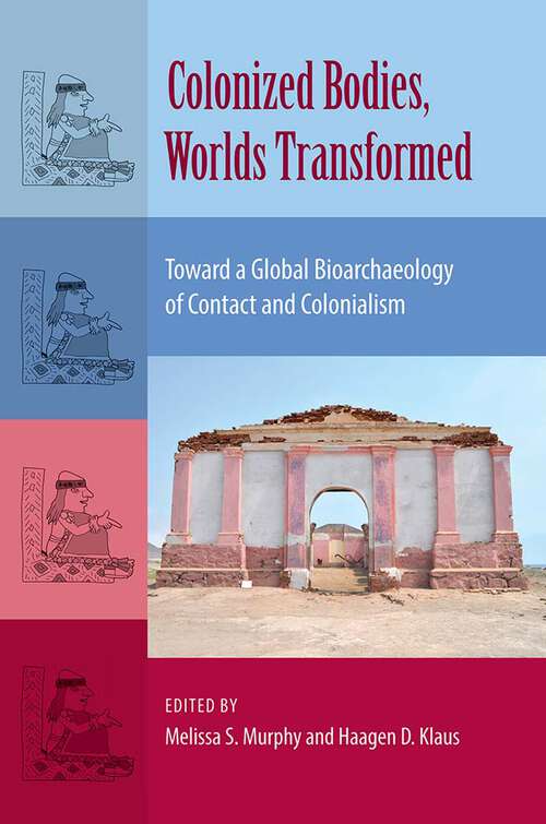 Book cover of Colonized Bodies, Worlds Transformed: Toward A Global Bioarchaeology of Contact and Colonialism (Bioarchaeological Interpretations of the Human Past: Local, Regional, and Global)