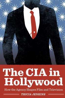 Book cover of The CIA in Hollywood: How the Agency Shapes Film and Television