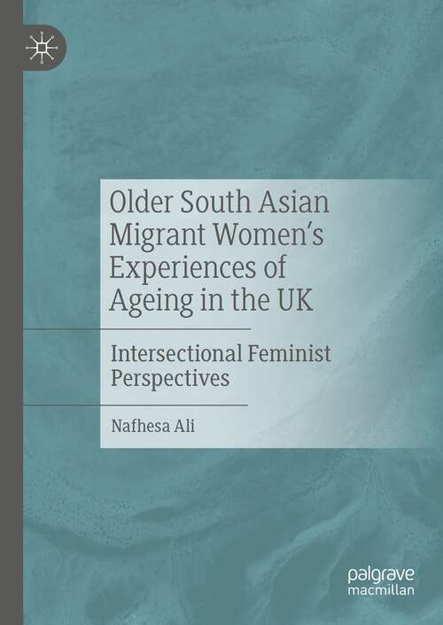 Book cover of Older South Asian Migrant Women’s Experiences of Ageing in the UK: Intersectional Feminist Perspectives (2024)
