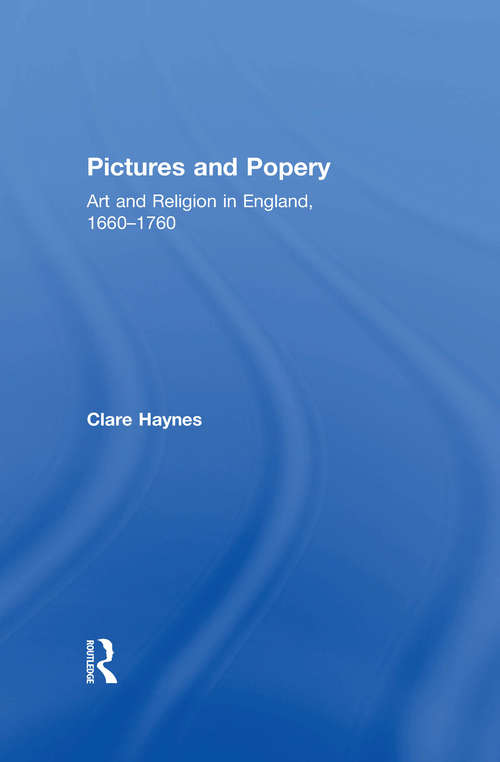 Pictures and Popery: Art and Religion in England, 1660–1760