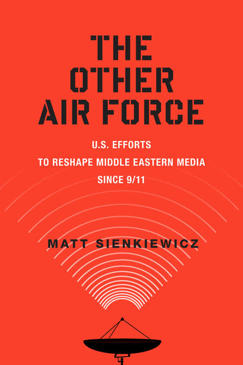 Book cover of The Other Air Force: U.S. Efforts to Reshape Middle Eastern Media Since 9/11
