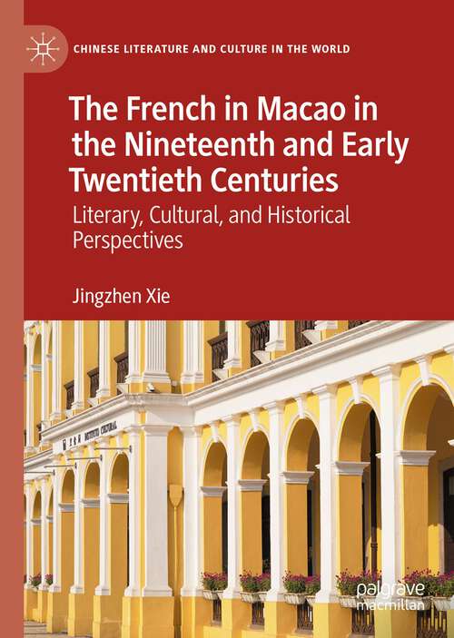 Book cover of The French in Macao in the Nineteenth and Early Twentieth Centuries: Literary, Cultural, and Historical Perspectives (1st ed. 2022) (Chinese Literature and Culture in the World)