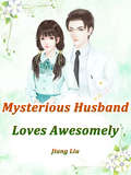 Mysterious Husband Loves Awesomely: Volume 1 (Volume 1 #1)