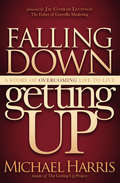 Falling Down Getting Up: A Story of Overcoming Life to Live