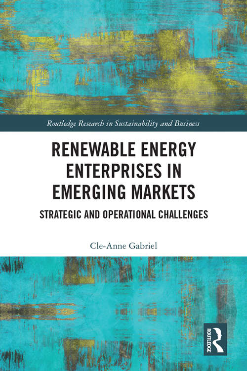 Renewable Energy Enterprises in Emerging Markets: Strategic and Operational Challenges (Routledge Research in Sustainability and Business)