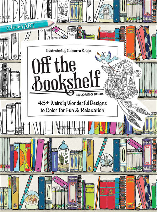 Book cover of Off the Bookshelf Coloring Book: 45+ Weirdly Wonderful Designs to Color for Fun & Relaxation