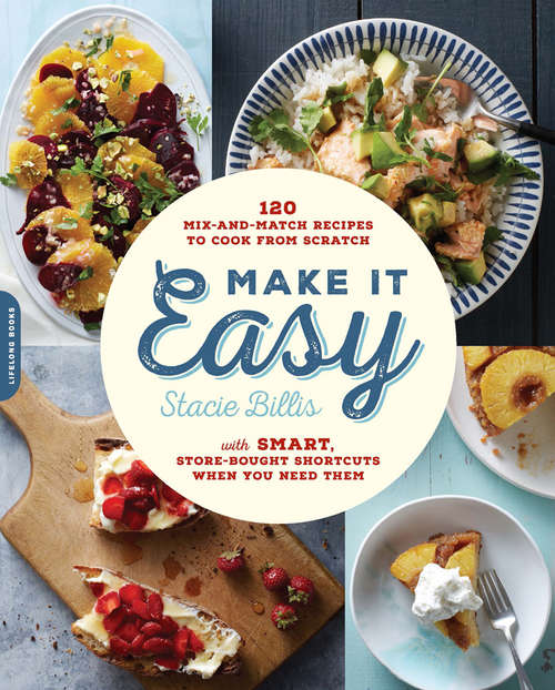 Book cover of Make It Easy: 120 Mix-and-Match Recipes to Cook from Scratch--with Smart Store-Bought Shortcuts When You Need Them