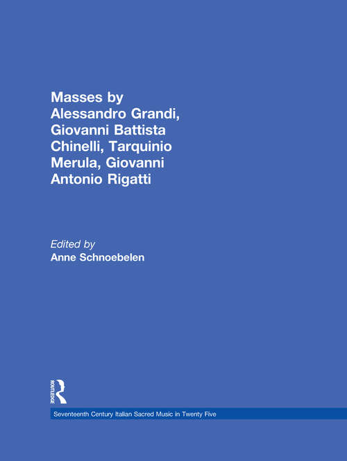 Masses by Alessandro Grandi, Giovanni Battista Chinelli, Giovanni Rigatti, Tarquinio Merula (Seventeenth Century Italian Sacred Music in Twenty Five)