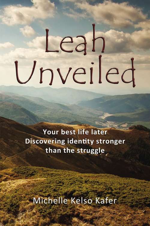 Book cover of Leah Unveiled: Your Best Life Later, Discovering Identity Stronger than the Struggle