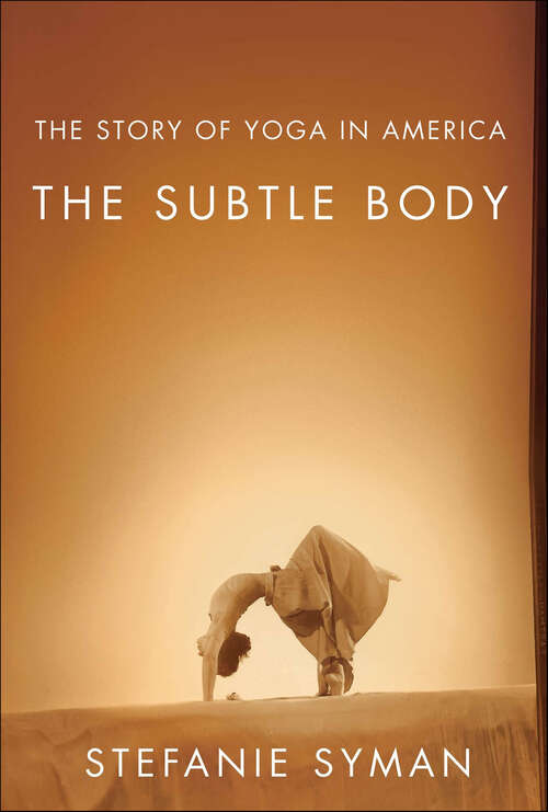 Book cover of The Subtle Body: The Story of Yoga in America
