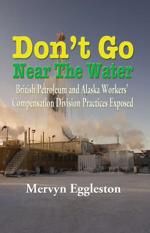 Book cover of Don't Go Near The Water: British Petroleum and Alaska Workers' Compensation Division Practices Exposed