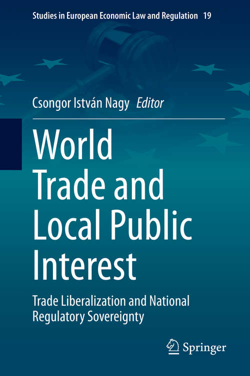 Book cover of World Trade and Local Public Interest: Trade Liberalization and National Regulatory Sovereignty (1st ed. 2020) (Studies in European Economic Law and Regulation #19)