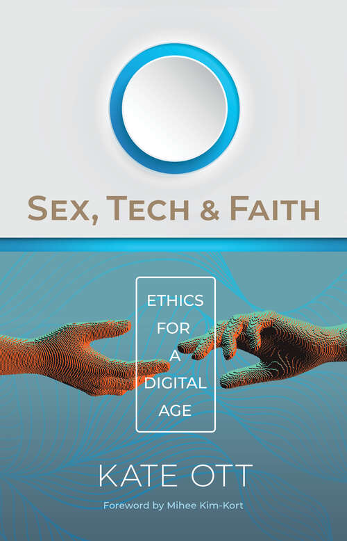 Book cover of Sex, Tech, and Faith: Ethics for a Digital Age