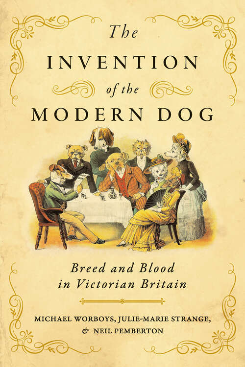 Book cover of The Invention of the Modern Dog: Breed and Blood in Victorian Britain (Animals, History, Culture)
