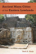 Ancient Maya Cities of the Eastern Lowlands (Ancient Cities of the New World)